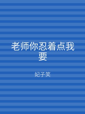 老师你忍着点我要