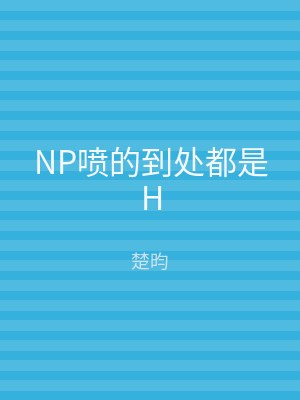 NP喷的到处都是H