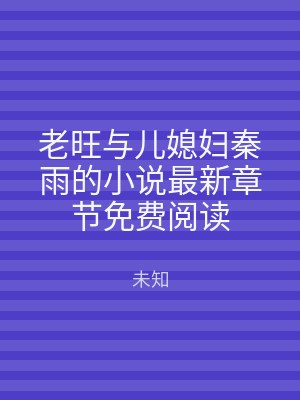 老旺与儿媳妇秦雨的小说最新章节免费阅读