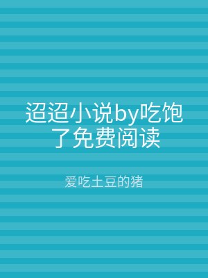 迢迢小说by吃饱了免费阅读