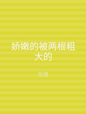 娇嫩的被两根粗大的
