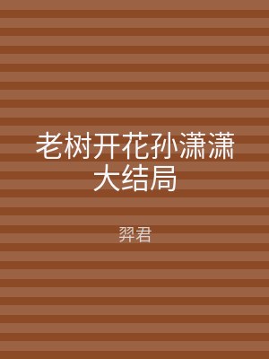 老树开花孙潇潇大结局