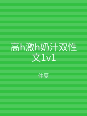 高h激h奶汁双性文1v1