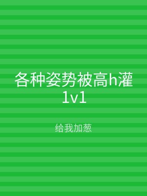各种姿势被高h灌1v1