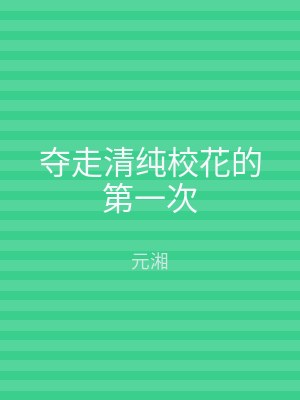 夺走清纯校花的第一次