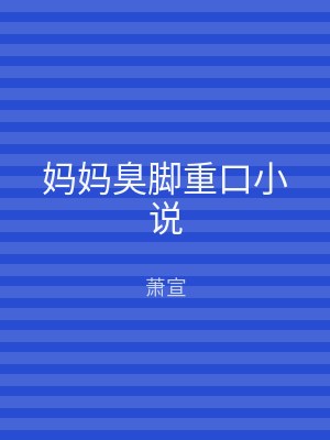 妈妈臭脚重口小说