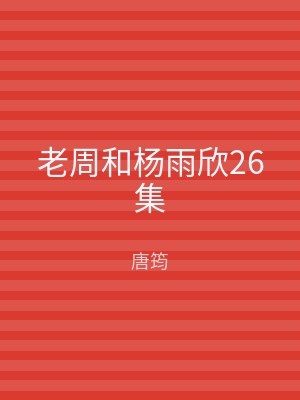 老周和杨雨欣26集
