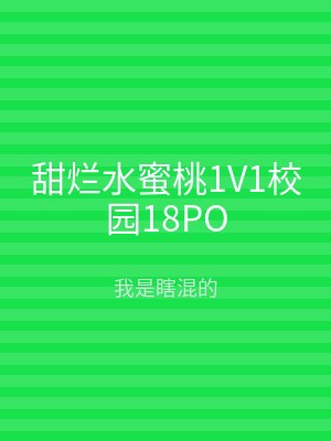 甜烂水蜜桃1V1校园18PO