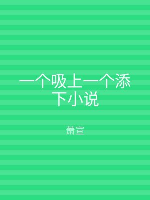 一个吸上一个添下小说