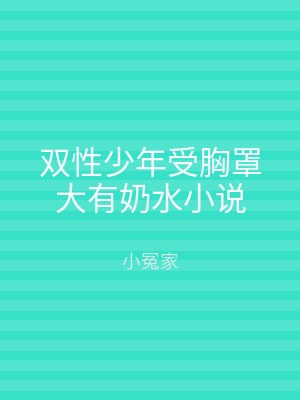 双性少年受胸罩大有奶水小说