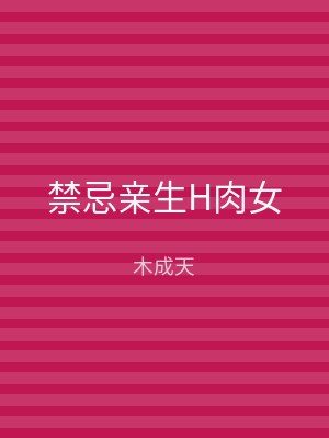 禁忌亲生H肉女