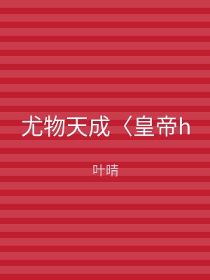 尤物天成〈皇帝h