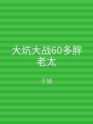 大炕大战60多胖老太