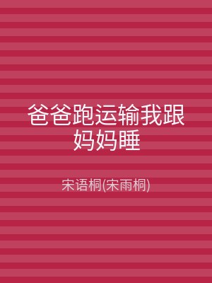 爸爸跑运输我跟妈妈睡