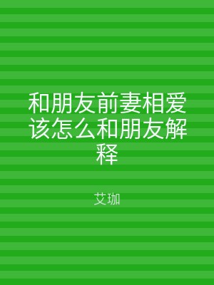 和朋友前妻相爱该怎么和朋友解释