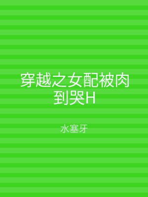 穿越之女配被肉到哭H