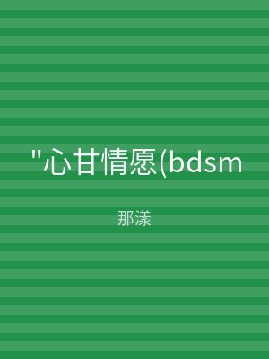 "心甘情愿(bdsm