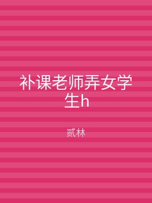 补课老师弄女学生h
