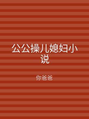 公公操儿媳妇小说