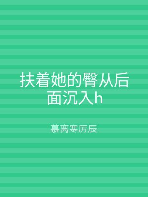 扶着她的臀从后面沉入h