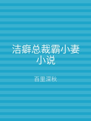 洁癖总裁霸小妻小说