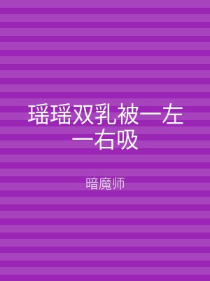 瑶瑶双乳被一左一右吸