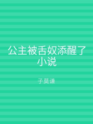 公主被舌奴添醒了小说