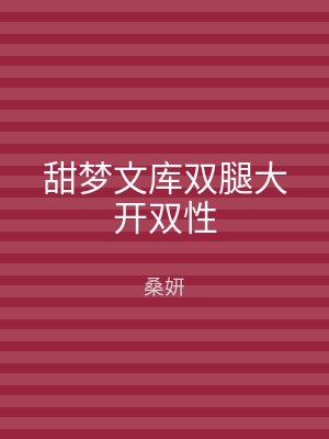 甜梦文库双腿大开双性