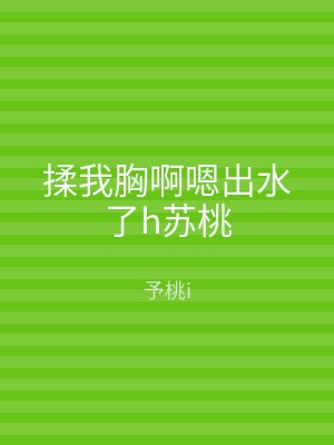 揉我胸啊嗯出水了h苏桃