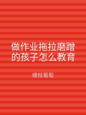 做作业拖拉磨蹭的孩子怎么教育