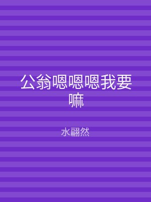 公翁嗯嗯嗯我要嘛