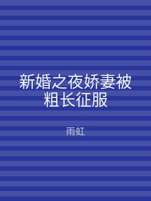 新婚之夜娇妻被粗长征服