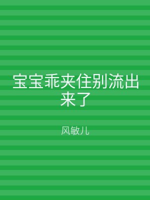 宝宝乖夹住别流出来了