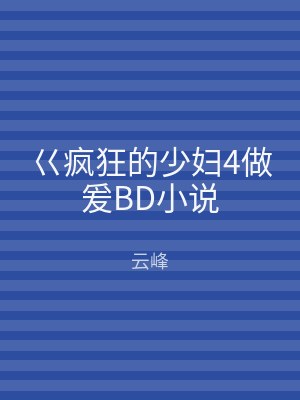 巜疯狂的少妇4做爰BD小说
