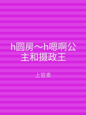 h圆房～h嗯啊公主和摄政王