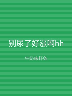 别尿了好涨啊hh