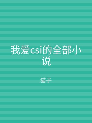 我爱csi的全部小说