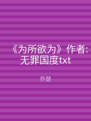 《为所欲为》作者:无罪国度txt