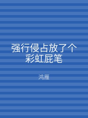 强行侵占放了个彩虹屁笔