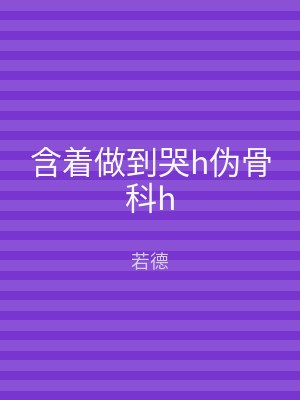 含着做到哭h伪骨科h
