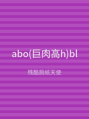 abo(巨肉高h)bl