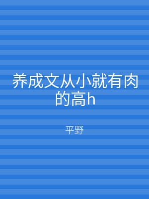 养成文从小就有肉的高h