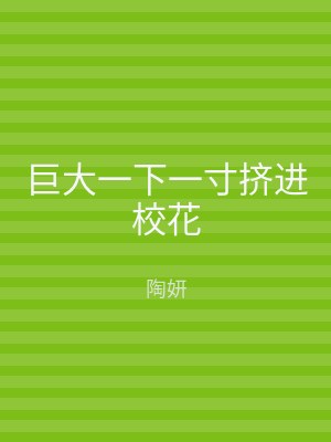巨大一下一寸挤进校花