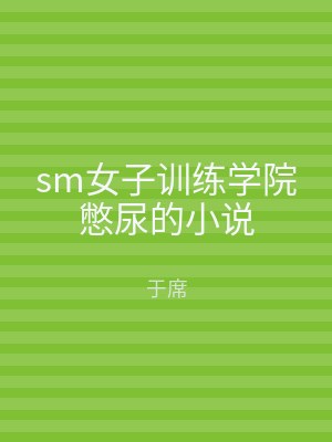 sm女子训练学院憋尿的小说