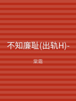 不知廉耻(出轨H)-