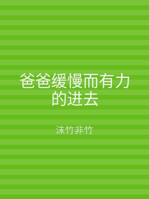 爸爸缓慢而有力的进去