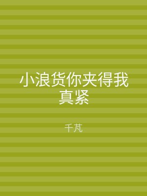 小浪货你夹得我真紧