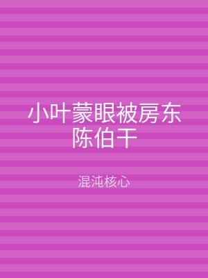 小叶蒙眼被房东陈伯干