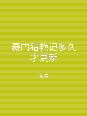 豪门猎艳记多久才更新