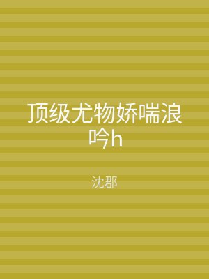 顶级尤物娇喘浪吟h